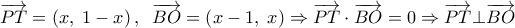 \displaystyle \overrightarrow {PT}  = \left( {x,\;1 - x} \right),\;\;\overrightarrow {BO}  = \left( {x - 1,\;x} \right) \Rightarrow \overrightarrow {PT}  \cdot \overrightarrow {BO}  = 0 \Rightarrow \overrightarrow {PT}  \bot \overrightarrow {BO}