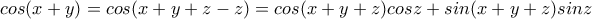 cos(x+y)=cos(x+y+z-z)=cos(x+y+z)cosz+sin(x+y+z)sinz