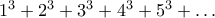 1^{3}+2^{3}+3^{3}+4^{3}+5^{3}+\ldots