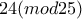 \displaystyle{24 (mod 25)}