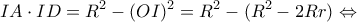 \displaystyle{IA \cdot ID = {R^2} - {(OI)^2} = {R^2} - ({R^2} - 2Rr) \Leftrightarrow }