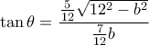 \tan \theta = \dfrac { \frac {5}{12} \sqrt {12^2-b^2 }}{\frac {7}{12} b}