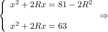 \displaystyle \left\{ \begin{array}{l} 
{x^2} + 2Rx = 81 - 2{R^2}\\ 
\\ 
{x^2} + 2Rx = 63 
\end{array} \right. \Rightarrow 