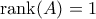 \mathrm{rank}(A) = 1