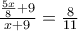 \frac{{\frac{{5x}}{8} + 9}}{{x + 9}} = \frac{8}{{11}}