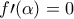 f \prime (\alpha)=0