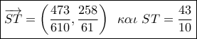 \boxed{\overrightarrow {ST} = \left( {\frac{{473}}{{610}},\frac{{258}}{{61}}} \right)\,\,\,\kappa \alpha \iota \,\,ST = \frac{{43}}{{10}}} \boxed{\overrightarrow {ST} = \left( {\frac{{473}}{{610}},\frac{{258}}{{61}}} \right)\,\,\,\kappa \alpha \iota \,\,ST = \frac{{43}}{{10}}}
