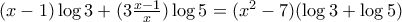(x-1)\log 3 +  (3 \frac{x-1}{x})\log 5  = (x^2-7) (\log 3 + \log 5) 