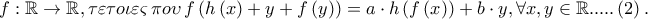 f:\mathbb{R} \to \mathbb{R},\tau \varepsilon \tau o\iota \varepsilon \varsigma \,\pi o\upsilon \,f\left( {h\left( x \right) + y + f\left( y \right)} \right) = a \cdot h\left( {f\left( x \right)} \right) + b \cdot y,\forall x,y \in \mathbb{R}.....\left( 2 \right).