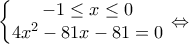 \displaystyle{\left\{\begin{matrix}
-1 \leq x \leq 0 \\
4x^2-81x-81=0
\end{matrix}\right.\Leftrightarrow} \displaystyle{\left\{\begin{matrix}
-1 \leq x \leq 0 \\
4x^2-81x-81=0
\end{matrix}\right.\Leftrightarrow}
