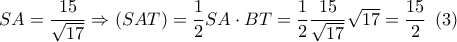 SA = \dfrac{{15}}{{\sqrt {17} }} \Rightarrow \left( {SAT} \right) = \dfrac{1}{2}SA \cdot BT = \dfrac{1}{2}\dfrac{{15}}{{\sqrt {17} }}\sqrt {17}  = \dfrac{{15}}{2}\,\,\left( 3 \right)