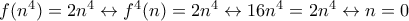f(n^4)=2n^4 \leftrightarrow f^4(n)=2n^4 \leftrightarrow 16n^4=2n^4 \leftrightarrow n=0