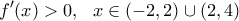 \displaystyle f^{\prime}(x)>0, \ \ x\in (-2,2)\cup(2,4)