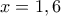 x=1,6