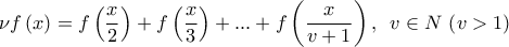 \displaystyle{\nu f\left( x \right) = f\left( {\frac{x}{2}} \right) + f\left( {\frac{x}{3}} \right) + ... + f\left( {\frac{x}{{v + 1}}} \right),\,\,\,v \in N\,\left( {v > 1} \right)}