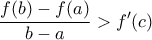 \displaystyle{\frac{f(b)-f(a)}{b-a}> {f}'(c)}