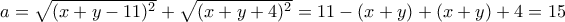 a=\sqrt{(x+y-11)^2}+\sqrt{(x+y+4)^2}=11-(x+y)+(x+y)+4=15