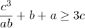 \displaystyle{ \frac{c^3}{ab} +b+a \geq 3c}