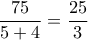 \dfrac{75}{5+4}=\dfrac{25}{3}