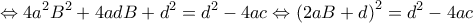 \displaystyle \Leftrightarrow 4{a^2}{B^2} + 4adB + {d^2} = {d^2} - 4ac \Leftrightarrow {\left( {2aB + d} \right)^2} = {d^2} - 4ac \displaystyle \Leftrightarrow 4{a^2}{B^2} + 4adB + {d^2} = {d^2} - 4ac \Leftrightarrow {\left( {2aB + d} \right)^2} = {d^2} - 4ac