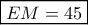 \boxed{EM=45}