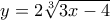 y = 2\sqrt[3]{3x-4} 