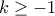 k \geq -1 k \geq -1