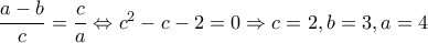 \dfrac{a-b}{c}=\dfrac{c}{a}\Leftrightarrow c^{2}-c-2=0\Rightarrow c=2,b=3,a=4