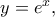 y=e^x,