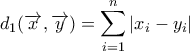 d_1({\overrightarrow{x},\overrightarrow{y}})=\displaystyle\mathop{\sum}\limits_{i=1}^{n}|{x_i-y_i}|