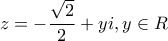 \displaystyle{ 
z =  - \frac{{\sqrt 2 }}{2} + yi,y \in R 
}