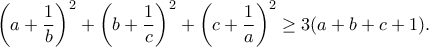 \displaystyle{ \left(a+\frac{1}{b}\right)^{2}+\left(b+\frac{1}{c}\right)^{2}+\left(c+\frac{1}{a}\right)^{2}\geq 3(a+b+c+1).}