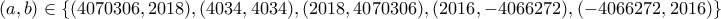 (a,b) \in  \{(4070306,2018),(4034,4034),(2018,4070306),(2016,-4066272),(-4066272,2016) \}