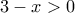 3 - x > 0