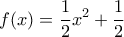 \displaystyle{ 
f(x) = \frac{1}{2}x^2  + \frac{1}{2} 
}