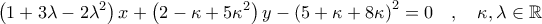 \displaystyle{\left ( 1 + 3 \lambda - 2 \lambda^2 \right )x + \left ( 2 - \kappa + 5 \kappa^2 \right )y - \left ( 5 + \kappa  + 8 \kappa \right )^2 =0 \quad, \quad \kappa, \lambda \in \mathbb{R}}
