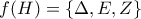 f(H) = \left\{\Delta, E,Z\right\}