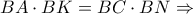 \displaystyle{BA \cdot BK = BC \cdot BN \Rightarrow }