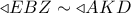 \triangleleft EBZ \sim  \triangleleft AKD
