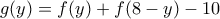 \displaystyle{g(y)=f(y)+f(8-y)-10} \displaystyle{g(y)=f(y)+f(8-y)-10}
