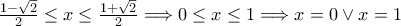 \frac{1 - \sqrt{2}}{2} \le x \le \frac{1 + \sqrt{2}}{2} \Longrightarrow 0 \le x \le 1 \Longrightarrow x = 0 \vee x = 1