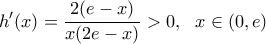 \displaystyle{h'(x)= \frac{2(e-x)}{x(2e-x)}>0, \ \ x\in (0,e)
