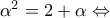 \alpha ^{2}=2+\alpha\Leftrightarrow