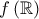 f\left(\mathbb{R}\right)