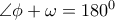  \angle  \phi + \omega =180^0 