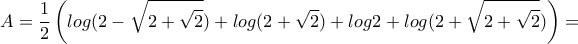 \displaystyle{A=\frac{1}{2} \left (log(2-\sqrt{2+\sqrt{2}})+log(2+\sqrt{2})+log2+log(2+\sqrt{2+\sqrt{2}}) \right)=} \displaystyle{A=\frac{1}{2} \left (log(2-\sqrt{2+\sqrt{2}})+log(2+\sqrt{2})+log2+log(2+\sqrt{2+\sqrt{2}}) \right)=}