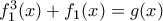 f_{1}^{3}(x)+f_{1}(x)=g(x)