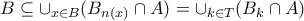 B\subseteq \cup _{x\in B}(B_{n(x)}\cap A)=\cup _{k\in T}(B_{k}\cap A) B\subseteq \cup _{x\in B}(B_{n(x)}\cap A)=\cup _{k\in T}(B_{k}\cap A)