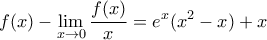 \displaystyle f(x)-\underset{x\to 0}{\mathop{\lim }}\,\frac{f(x)}{x}={{e}^{x}}(x^2-x)+x