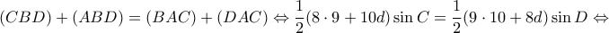 \displaystyle (CBD) + (ABD) = (BAC) + (DAC) \Leftrightarrow \frac{1}{2}(8 \cdot 9 + 10d)\sin C = \frac{1}{2}(9 \cdot 10 + 8d)\sin D \Leftrightarrow 